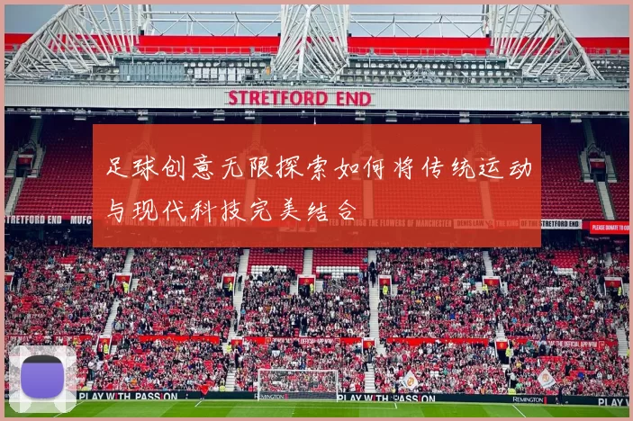 足球创意无限探索如何将传统运动与现代科技完美结合